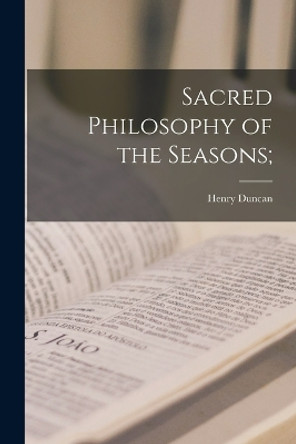 Sacred Philosophy of the Seasons; by Henry Duncan 9781017106749