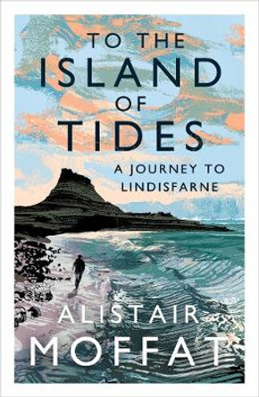 To the Island of Tides: A Journey to Lindisfarne by Alistair Moffat