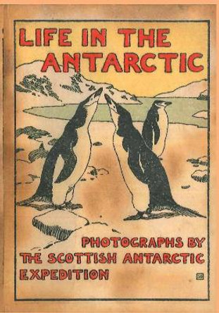 LIFE IN THE ANTARCTIC: Photographs by the Scottish Antarctic Expedition by William Speirs Bruce