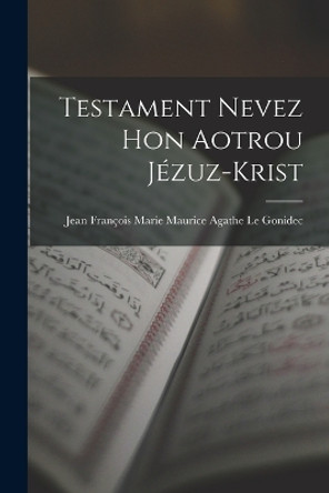 Testament Nevez Hon Aotrou Jézuz-Krist by Jean François Marie Maurice Agathe Le G 9781017125344