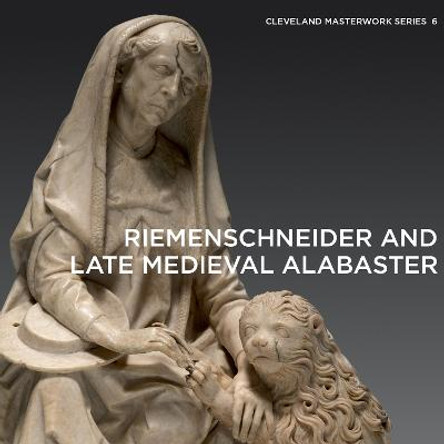 Riemenschneider and Late Medieval Alabaster by Gerhard Lutz