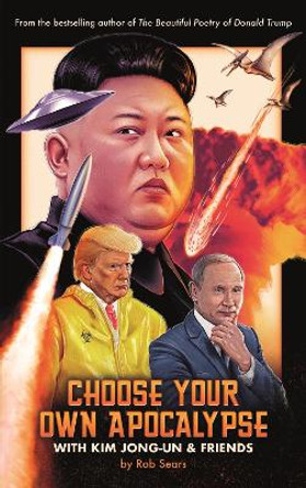Choose Your Own Apocalypse With Kim Jong-un & Friends by Rob Sears