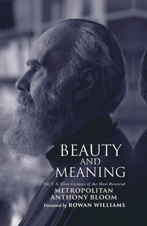 Beauty and Meaning: The T. S. Eliot Lectures of the Most Reverend Anthony Bloom by Metropolitan Anthony Bloom