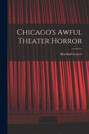 Chicago's Awful Theater Horror by Marshall Everett 9781017147797