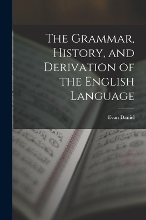 The Grammar, History, and Derivation of the English Language by Evan Daniel 9781017141337