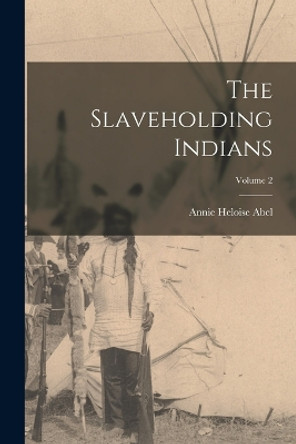 The Slaveholding Indians; Volume 2 by Annie Heloise Abel 9781017165661