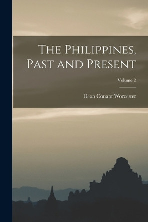 The Philippines, Past and Present; Volume 2 by Dean Conant Worcester 9781017187670