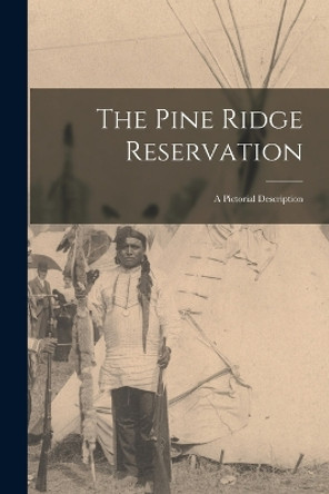 The Pine Ridge Reservation; a Pictorial Description by Anonymous 9781017212730