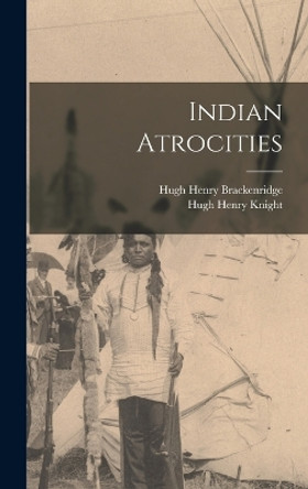 Indian Atrocities by Hugh Henry Brackenridge 9781016575928