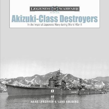 Akizuki-Class Destroyers: In the Imperial Japanese Navy during World War II by Lars Ahlberg