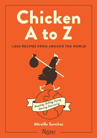 Chicken A to Z: Roasting, Grilling, Frying, Stewing, Simmering by Mireille Sanchez