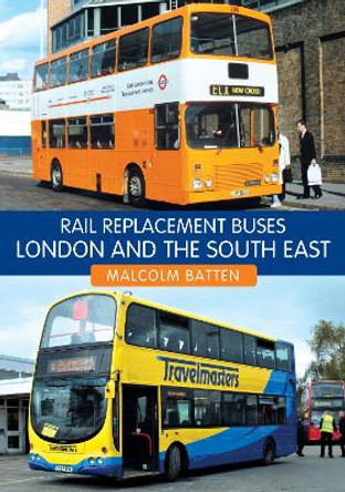 Rail Replacement Buses: London and the South East by Malcolm Batten