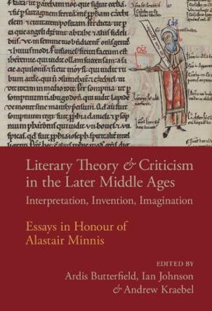 Literary Theory and Criticism in the Later Middle Ages: Interpretation, Invention, Imagination by Ardis Butterfield