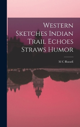 Western Sketches Indian Trail Echoes Straws Humor by M C Russell 9781016950381