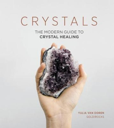 Crystals: The Modern Guide to Crystal Healing by Yulia Van Doren