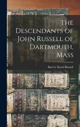 The Descendants of John Russell of Dartmouth, Mass by Russell Barrett Beard 9781016547284