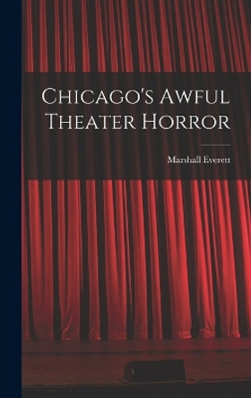 Chicago's Awful Theater Horror by Marshall Everett 9781017143089