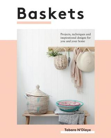 Baskets: Projects, techniques and inspirational designs for you and your home by Tabara N'Diaye