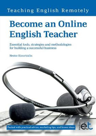 Become an Online English Teacher: Essential Tools, Strategies and Methodologies for Building a Successful Business: 2015 by Nestor Kiourtzidis