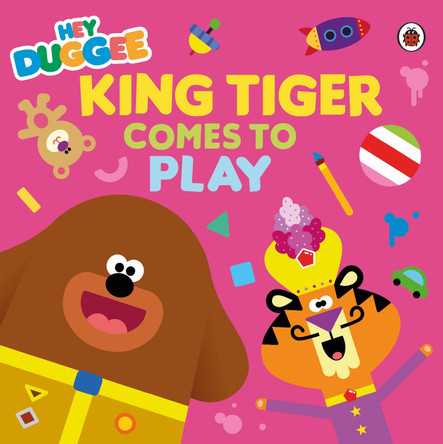 Hey Duggee: King Tiger Comes to Play Hey Duggee 9781405957281