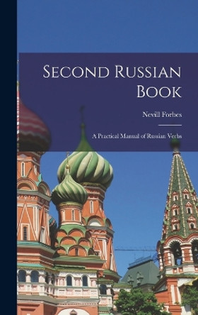 Second Russian Book; A Practical Manual of Russian Verbs by Forbes Nevill 9781016463171