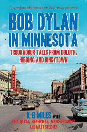 Bob Dylan in Minnesota: Troubadour tales from Duluth, Hibbing and Dinkytown by K G Miles