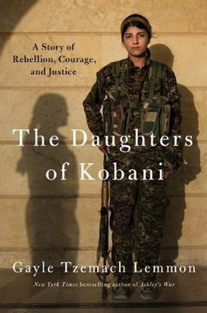 The Daughters of Kobani: A Story of Rebellion, Courage, and Justice by Gayle Tzemach Lemmon