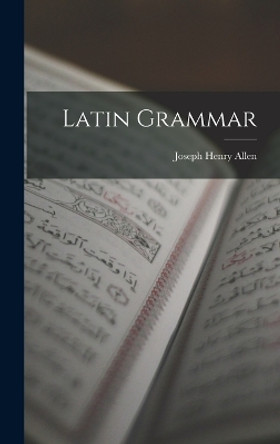 Latin Grammar by Joseph Henry Allen 9781016454179