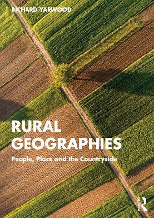 Rural Geographies: People, Place and the Countryside by Richard Yarwood