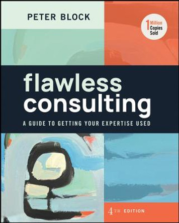 Flawless Consulting: A Guide to Getting Your Expertise Used by Peter Block