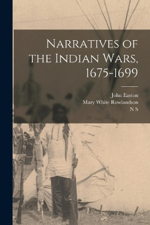 Narratives of the Indian Wars, 1675-1699 by Mary White Rowlandson 9781016220668