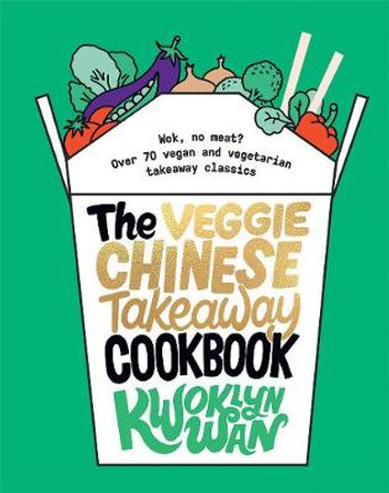 The Veggie Chinese Takeaway Cookbook: Wok, No Meat? Over 70 vegan and vegetarian takeaway classics by Kwoklyn Wan