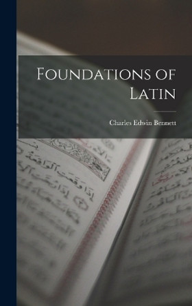 Foundations of Latin by Charles Edwin Bennett 9781016571876