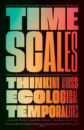 Timescales: Thinking across Ecological Temporalities by Bethany Wiggin