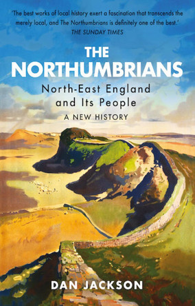 The Northumbrians: North-East England and Its People: A New History by Dan Jackson