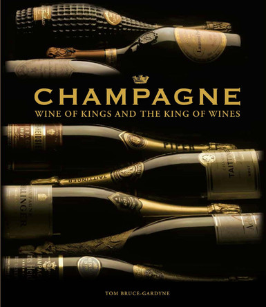 Champagne: Wine of Kings and the King of Wines by Tom Bruce-Gardyne