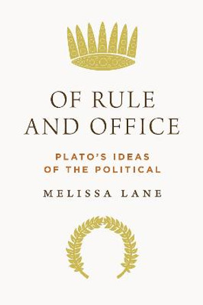 Of Rule and Office: Plato's Ideas of the Political by Melissa Lane