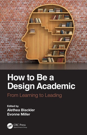 How to Be a Design Academic: From Learning to Leading by Alethea Blackler 9780367724542