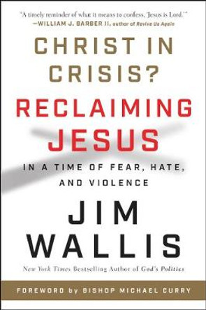 Christ In Crisis?: Reclaiming Jesus in a Time of Fear, Hate, and Violence by James Wallis