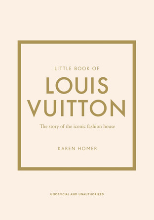 Little Book of Louis Vuitton: The Story of the Iconic Fashion House by Karen Homer