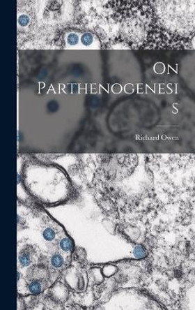 On Parthenogenesis by Richard Owen 9781017296310