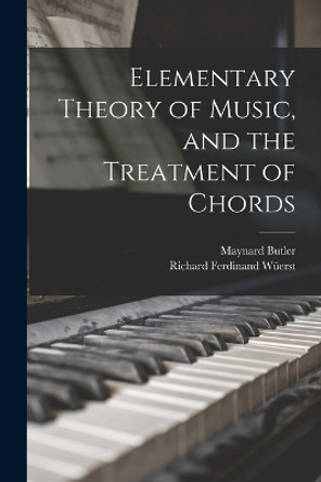 Elementary Theory of Music, and the Treatment of Chords by Richard Ferdinand Wuerst 9781017334388