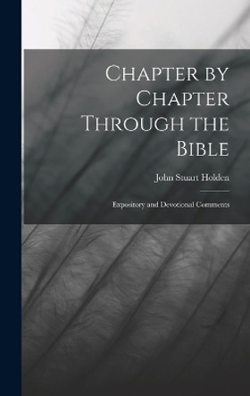 Chapter by Chapter Through the Bible: Expository and Devotional Comments by John Stuart Holden 9781017335309