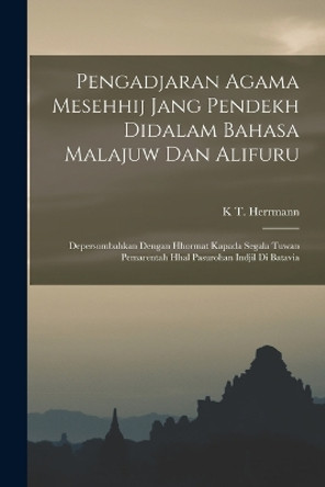 Pengadjaran Agama Mesehhij Jang Pendekh Didalam Bahasa Malajuw Dan Alifuru: Depersombahkan Dengan Hhormat Kapada Segala Tuwan Pemarentah Hhal Pasurohan Indjil Di Batavia by K T Herrmann 9781017410181