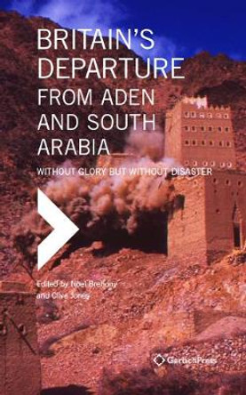 Britain’s Departure from Aden and South Arabia: Without Glory but Without Disaster by Noel Brehony