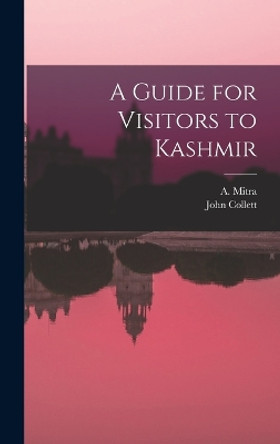 A Guide for Visitors to Kashmir by John Collett 9781017566390