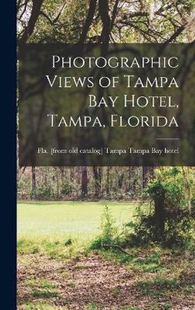 Photographic Views of Tampa Bay Hotel, Tampa, Florida by Tampa Fla [From Ol Tampa Bay Hotel 9781017686296