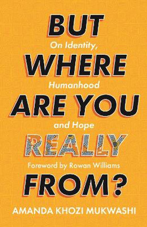 But Where Are You Really From?: On Identity, Humanhood and Hope by Amanda Khozi Mukwashi