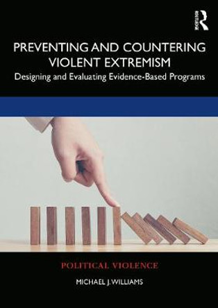 Preventing and Countering Violent Extremism: Designing and Evaluating Evidence-Based Programs by Michael J. Williams