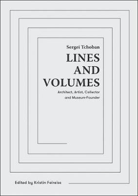 Sergei Tchoban - Lines and Volumes: Encounters with the Architect, Artist, Collector and Museum Founder by Kristin Feireiss